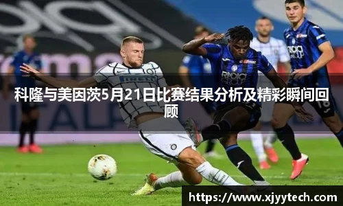 科隆与美因茨5月21日比赛结果分析及精彩瞬间回顾