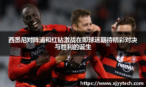 西悉尼对阵浦和红钻激战在即球迷期待精彩对决与胜利的诞生